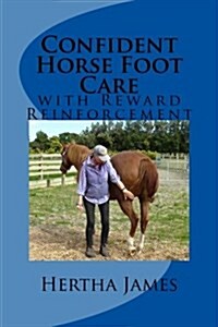 Confident Horse Foot Care: With Reward Reinforcement (Paperback)
