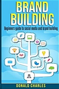 Brand Building: Beginners Guide to Social Media and Brand Building (Paperback)