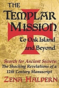 The Templar Mission to Oak Island and Beyond: Search for Ancient Secrets: The Shocking Revelations of a 12th Century Manuscript (Paperback)