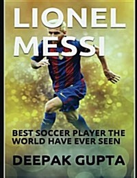 Lionel Messi: Best Soccer Player the World Have Ever Seen (Paperback)