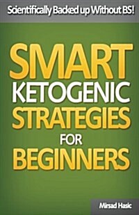 Smart Ketogenic Diet Strategies for Beginners: A Solid Plan for Burning Fat and Losing the Weight You Deserve (Paperback)