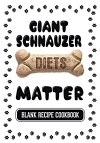 Giant Schnauzer Diets Matter: Dog Food & Treats Blank Recipe Journal (Paperback)
