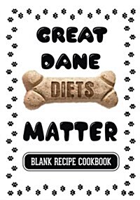 Great Dane Diets Matter: Dog Food & Treats Blank Recipe Journal (Paperback)