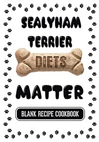 Sealyham Terrier Diets Matter: Dog Food & Treats Blank Recipe Journal (Paperback)