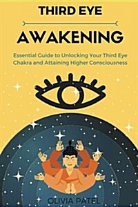 Third Eye Awakening: Essential Guide to Unlocking Your Third Eye Chakra and Attaining Higher Consciousness (Paperback)