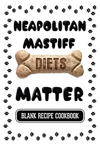 Neapolitan Mastiff Diets Matter: Dog Food & Treats Blank Recipe Journal (Paperback)
