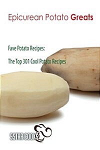 Epicurean Potato Greats: Fave Potato Recipes, the Top 301 Cool Potato Recipes (Paperback)