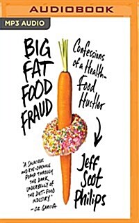 Big Fat Food Fraud: Confessions of a Health-Food Hustler (MP3 CD)