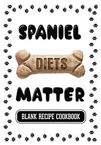 Spaniel Diets Matter: Dog Food & Treats Blank Recipe Journal (Paperback)