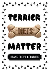 Terrier Diets Matter: Dog Food & Treats Blank Recipe Journal (Paperback)