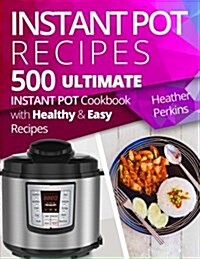 500 Instant Pot Recipes: Ultimate Instant Pot Cookbook with Healthy and Easy Recipes (Paperback)