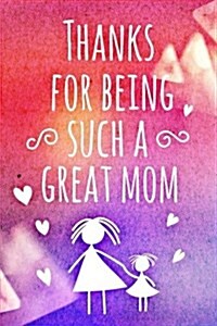 Thanks for Being Such a Great Mom: My Journal to Tell Mom How Geat She Is (Paperback)