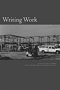 Writing Work: A Collection of Poems by Poets of the Southern San Joaquin Valley (Paperback)