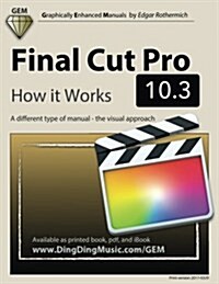 Final Cut Pro 10.3 - How it Works: A different type of manual - the visual approach (Paperback)