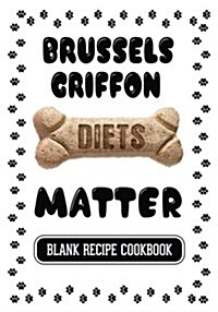 Brussels Griffon Diets Matter: Dog Food & Treats Blank Recipe Journal (Paperback)