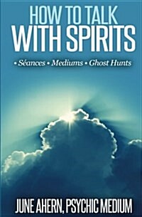 How to Talk to Spirits: S?nces - Mediums - Ghost Hunts (Paperback)