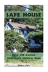 Safe House: Build and Manage Your Secure Survival Home: Critical Survival, Prepping, Home Security) (Paperback)
