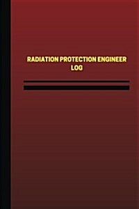 Radiation Protection Engineer Log (Logbook, Journal - 124 Pages, 6 X 9 Inches): Radiation Protection Engineer Logbook (Red Cover, Medium) (Paperback)