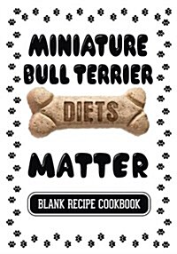 Miniature Bull Terrier Diets Matter: Dog Food & Treats Blank Recipe Journal (Paperback)