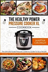 The Healthy Power Pressure Cooker XL Cookbook: The Ultimate Power Pressure Cooker XL Guide for Busy People - Including 110+ Healthy & Delicious Electr (Paperback)