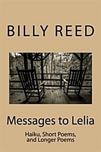 Messages to Lelia: Haiku, Short Poems, and Longer Poems (Paperback)