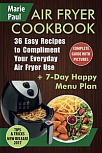 Air Fryer Cookbook: 36 Easy Recipes to Compliment Your Everyday Air Fryer Use (Paperback)