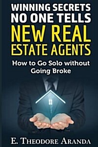 Winning Secrets No One Tells New Real Estate Agents: How to Go Solo Without Going Broke (Paperback)