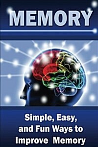 Memory: Simple, Easy, and Fun Ways to Improve Memory (Paperback)