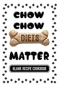 Chow Chow Diets Matter: Dog Food & Treats Blank Recipe Journal (Paperback)