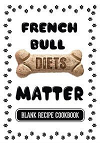 French Bull Diets Matter: Dog Food & Treats Blank Recipe Journal (Paperback)