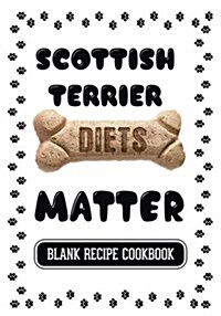 Scottish Terrier Diets Matter: Dog Food & Treats Blank Recipe Journal (Paperback)