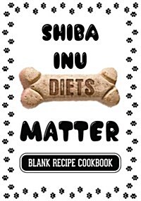 Shiba Inu Diets Matter: Dog Food & Treats Blank Recipe Journal (Paperback)
