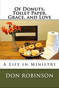 Of Donuts, Toilet Paper, Grace, and Love: A Life in Ministry (Paperback)