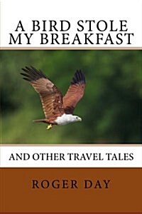 A Bird Stole My Breakfast: And Other Travel Tales (Paperback)