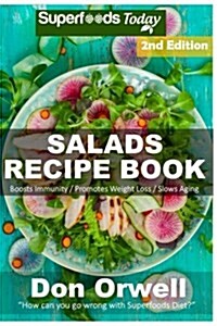 Salads Recipe Book: Over 120 Quick & Easy Gluten Free Low Cholesterol Whole Foods Recipes Full of Antioxidants & Phytochemicals (Paperback)