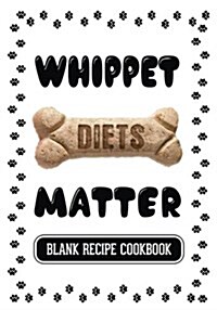 Whippet Diets Matter: Dog Food & Treats Blank Recipe Journal (Paperback)