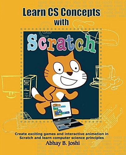 Learn CS Concepts with Scratch: Create Exciting Games and Animation in Scratch and Learn Computer Science Principles (Paperback)