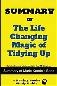 Summary of the Life Changing Magic of Tidying Up: The Japanese Art of Decluttering and Organizing (Paperback)