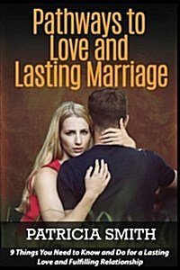 Pathways to Love and Lasting Marriage: 9 Things You Need to Know and Do for a Lasting Love and Fulfilling Relationship (Paperback)