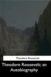 Theodore Roosevelt: An Autobiography (Paperback)