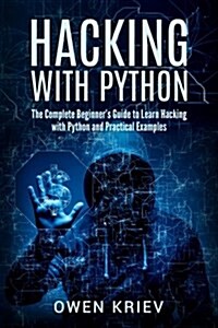 Hacking with Python: The Complete Beginners Guide to Learn Hacking with Python, and Practical Examples (Paperback)