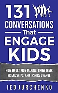 131 Conversations That Engage Kids: How to Get Kids Talking, Grow Their Friendships, and Inspire Change (Paperback)
