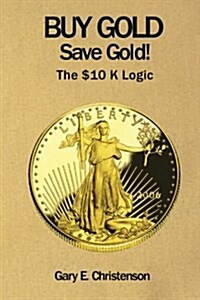 Buy Gold Save Gold!: The $10 K Logic (Paperback)