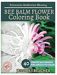 Bee Balm Flower Coloring Book for Adults Relaxation Meditation Blessing: Sketches Coloring Book 40 Grayscale Images (Paperback)