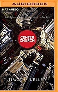Center Church: Doing Balanced, Gospel-Centered Ministry in Your City (MP3 CD)
