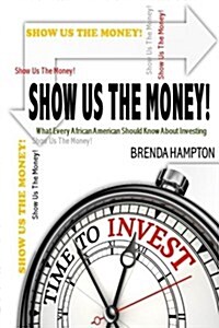 Show Us the Money!: What Every African American Should Know about Investing (Paperback)