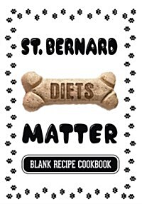 St. Bernard Diets Matter: Dog Food & Treats Blank Recipe Journal (Paperback)