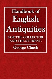 Handbook of English Antiquities: For the Collector and the Student (Paperback)