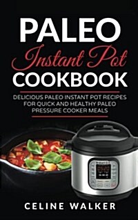 Paleo Instant Pot Cookbook: Delicious Paleo Instant Pot Recipes for Quick and Healthy Paleo Pressure Cooker Meals (Paperback)