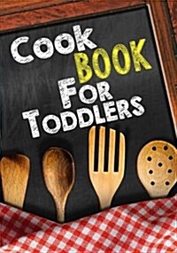Cook Book for Toddlers: Blank Recipe Cookbook Journal V1 (Paperback)